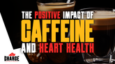 Positive Impacts of Caffeine on Heart Health